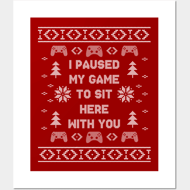 I Paused My Game To Sit Here Christmas Ugly Sweater Design Wall Art by PugSwagClothing